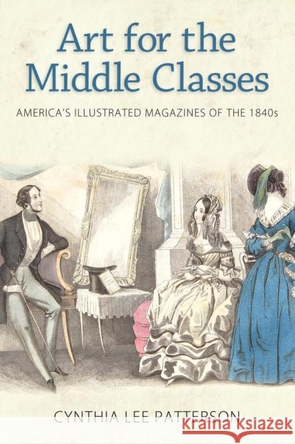 Art for the Middle Classes: America's Illustrated Magazines of the 1840s Cynthia Lee Patterson 9781617039416 University Press of Mississippi - książka