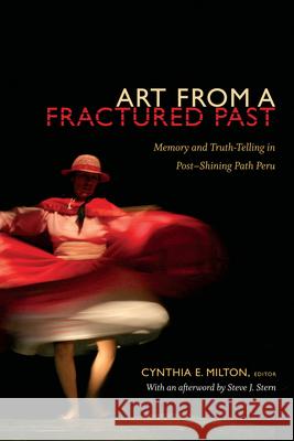 Art from a Fractured Past: Memory and Truth-Telling in Post-Shining Path Peru Cynthia E. Milton 9780822355304 Duke University Press - książka