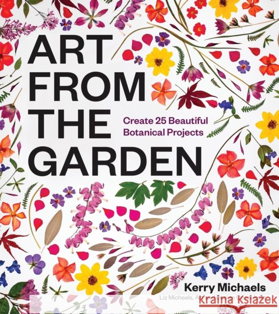 Art from the Garden: Create 25 Beautiful Botanical Projects Liz Micheels 9781643264172 Timber Press (OR) - książka