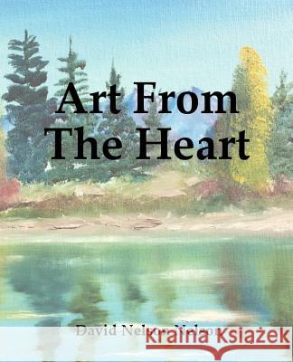 Art From The Heart Nelson, David Nelson 9781537238159 Createspace Independent Publishing Platform - książka