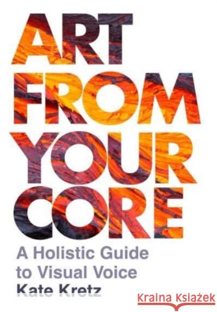 Art from Your Core Kate Kretz 9781789388961 Intellect Books - książka