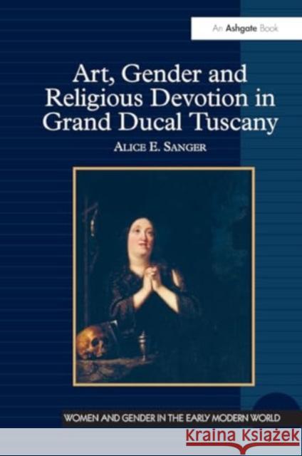 Art, Gender and Religious Devotion in Grand Ducal Tuscany Alice E. Sanger 9781032928838 Routledge - książka