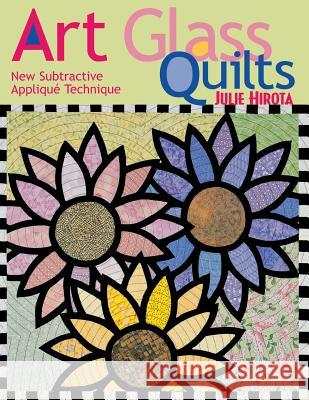Art Glass Quilts: New Subtractive Applique Techniques Julie Hirota 9781571202604 C & T Publishing - książka