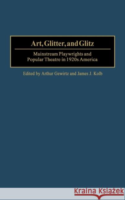 Art, Glitter, and Glitz: Mainstream Playwrights and Popular Theatre in 1920s America Gewirtz, Arthur 9780313324673 Praeger Publishers - książka