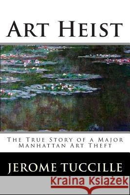 Art Heist: The True Story of a Major Manhattan Art Theft Jerome Tuccille 9781489511256 Createspace - książka