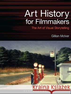 Art History for Filmmakers: The Art of Visual Storytelling Gillian McIver 9781501362309 Bloomsbury Academic - książka