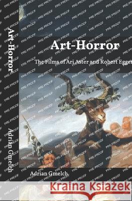 Art-Horror: The Films of Ari Aster and Robert Eggers Adrian Gmelch   9798364720719 Independently Published - książka