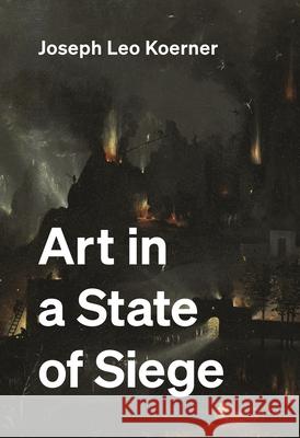 Art in a State of Siege Joseph Leo Koerner 9780691267210 Princeton University Press - książka