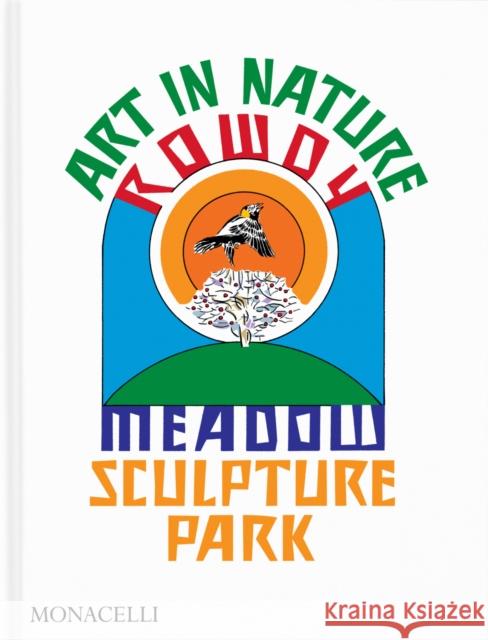Art in Nature: Rowdy Meadow Sculpture Park  9781580937207 Monacelli Press - książka
