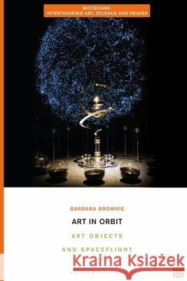 Art in Orbit: Art Objects and Spaceflight Barbara Brownie Charissa N. Terranova Meredith Tromble 9781350451773 Bloomsbury Visual Arts - książka