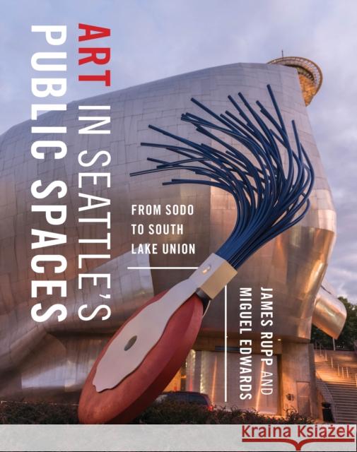 Art in Seattle's Public Spaces: From Sodo to South Lake Union James M. Rupp 9780295744087 University of Washington Press - książka