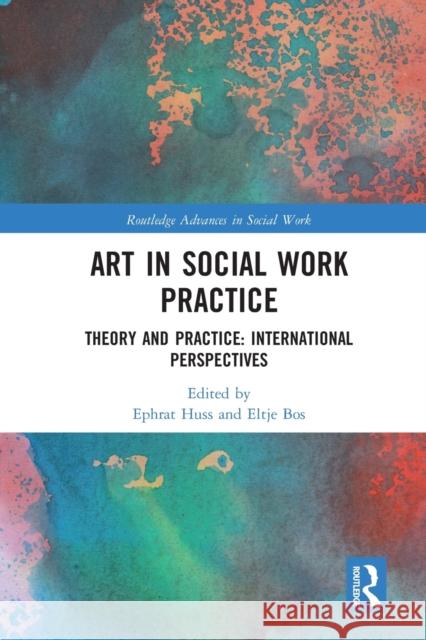 Art in Social Work Practice: Theory and Practice: International Perspectives Ephrat Huss Eltje Bos 9780367584290 Taylor & Francis Ltd - książka