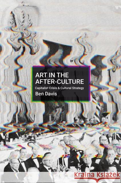 Art in the After-Culture: Capitalist Crisis and Cultural Strategy Davis, Ben 9781642595048 Haymarket Books - książka
