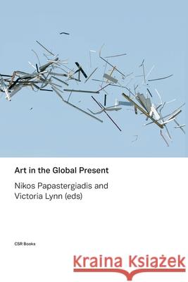 Art in the Global Present Nikos Papastergiadis, Victoria Lynn 9780987236999 Ubiquity Press (Uts Epress) - książka