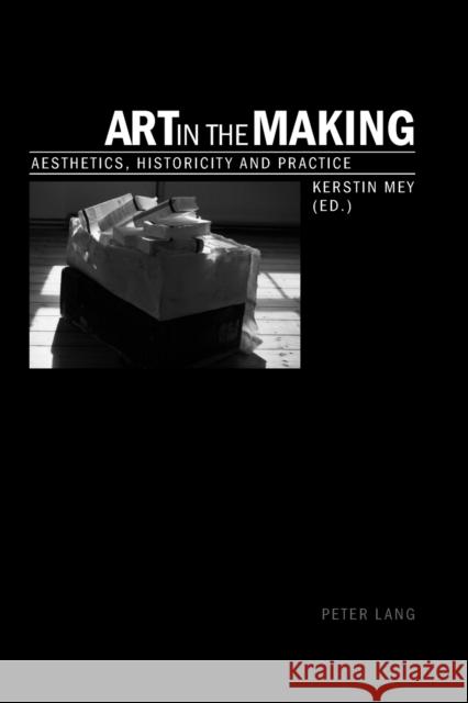 Art in the Making: Aesthetics, Historicity and Practice Mey, Kerstin 9783906764931 Lang, Peter, AG, Internationaler Verlag Der W - książka