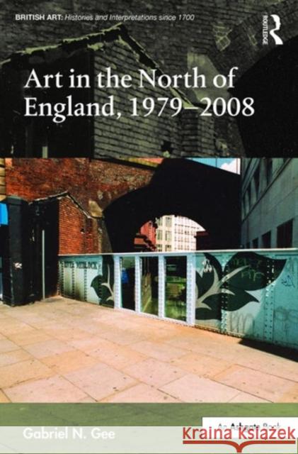 Art in the North of England, 1979-2008 Gabriel N. Gee 9781472431226 Routledge - książka