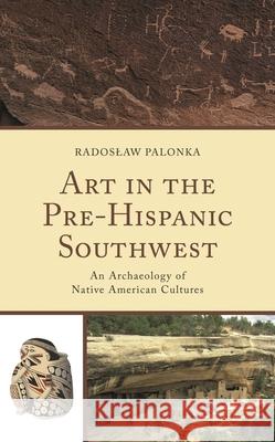 Art in the Pre-Hispanic Southwest: An Archaeology of Native American Cultures Radoslaw Palonka 9781793648754 Lexington Books - książka