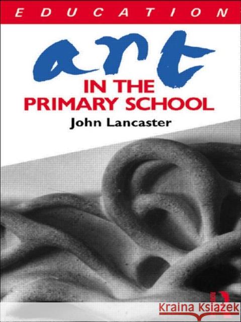 Art in the Primary School John Lancaster John Lancaster  9780415042420 Taylor & Francis - książka