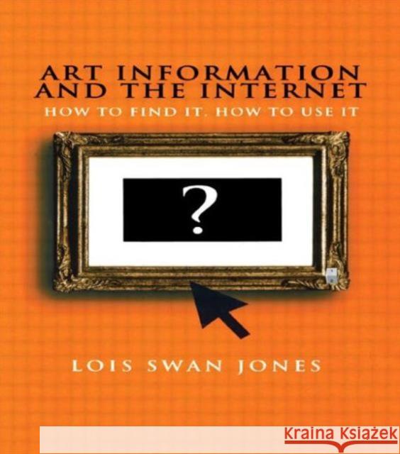 Art Information and the Internet : How to Find it, How to Use It Lois Swan Jones   9781579580957 Taylor & Francis - książka