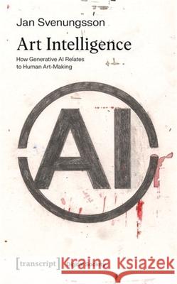 Art Intelligence: How Generative AI Relates to Human Art-Making Jan Svenungsson 9783837674729 Transcript Publishing - książka
