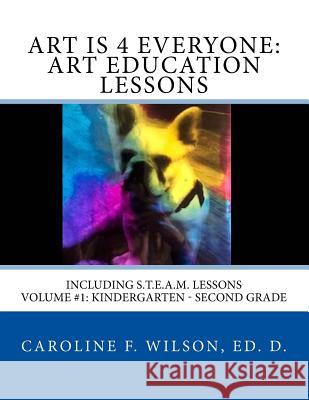 Art is 4 Everyone: Art Education Lessons: Including S.T.E.A.M Lessons Wilson, Caroline F. 9781983871054 Createspace Independent Publishing Platform - książka