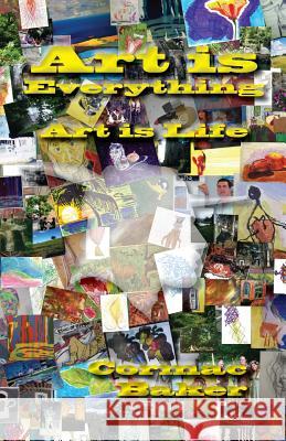 Art is Everything, Art is Life Baker, Cormac 9781502947796 Createspace Independent Publishing Platform - książka
