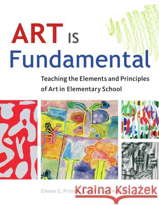 Art Is Fundamental: Teaching the Elements and Principles of Art in Elementary School Eileen S. Prince 9781569762165 Zephyr Press (AZ) - książka