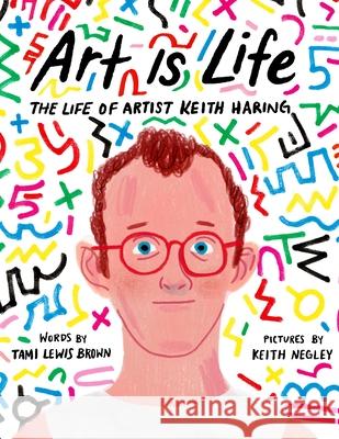 Art Is Life: The Life of Artist Keith Haring Tami Lewis Brown Keith Negley 9780374304249 Farrar, Straus and Giroux (Byr) - książka