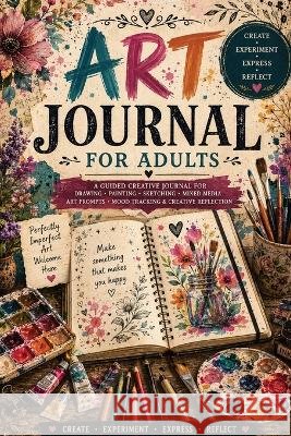 Art Journal for Adults: A Guided Creative Journal for Drawing, Painting, Sketching, Mixed Media, Art Prompts, Mood Tracking & Creative Reflection Baum, Inge 9783384997340 Infinityou - książka