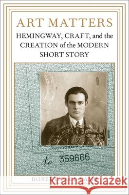 Art Matters: Hemingway, Craft, and the Creation of the Modern Short Story Robert Paul Lamb 9780807140031 Louisiana State University Press - książka