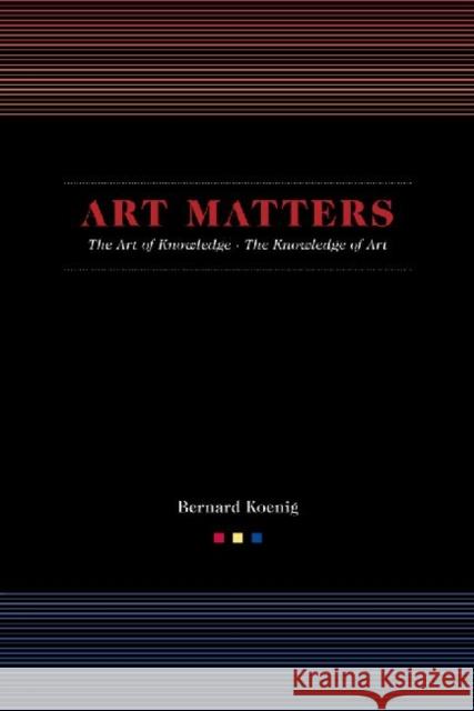 Art Matters: The Art of Knowledge/The Knowledge of Art Koenig, Bernard 9781933146584 Academica Press - książka
