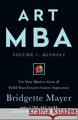 Art MBA: Use Your Mind to Grow & Fulfill Your Creative Career Aspirations Bridgette Mayer 9781734403725 Mayer Gallery LLC - książka