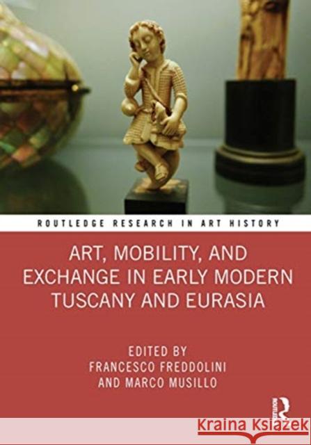 Art, Mobility, and Exchange in Early Modern Tuscany and Eurasia Francesco Freddolini Marco Musillo 9780367467289 Routledge - książka