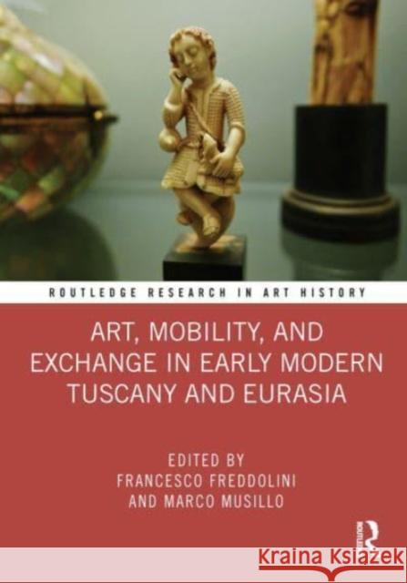 Art, Mobility, and Exchange in Early Modern Tuscany and Eurasia Francesco Freddolini Marco Musillo 9780367509712 Routledge - książka