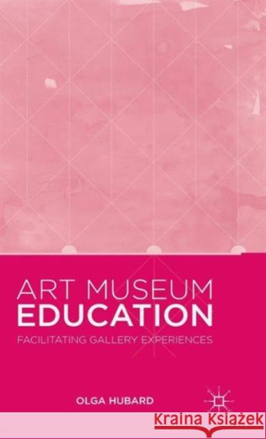 Art Museum Education: Facilitating Gallery Experiences Hubard, Olga 9781137412874 Palgrave MacMillan - książka