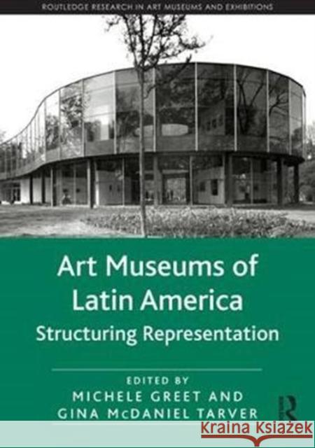 Art Museums of Latin America: Structuring Representation Michele Greet Gina McDaniel Tarver 9781138712591 Routledge - książka