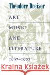 Art, Music, and Literature, 1897-1902 Theodore Dreiser Yoshinobu Hakutani 9780252073984 University of Illinois Press