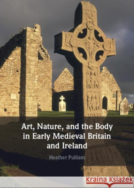Art, Nature, and the Body in Early Medieval Britain and Ireland Heather (University of Edinburgh) Pulliam 9781009407458 Cambridge University Press - książka