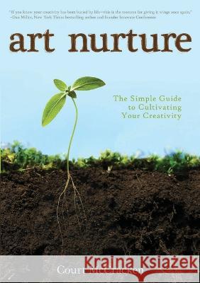 Art Nurture: The Simple Guide to Cultivating your Creativity Court McCracken 9781628475975 Court McCracken & Nurture Publishing - książka