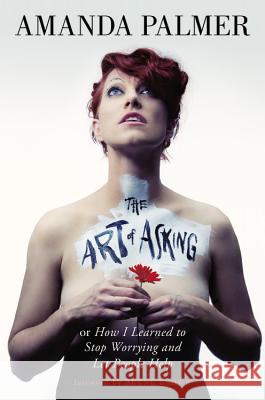 Art of Asking: How I Learned to Stop Worrying and Let People Help Palmer, Amanda 9781455581085 Grand Central Publishing - książka