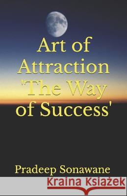 Art of Attraction 'The Way of Success' Pradeep Sonawane   9798853012714 Independently Published - książka