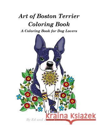 Art of Boston Terrier Coloring Book: A Coloring Book for Dog Lovers Ed Delacruz Jamie Delacruz 9781544218649 Createspace Independent Publishing Platform - książka