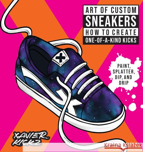 Art of Custom Sneakers: How to Create One-of-a-Kind Kicks; Paint, Splatter, Dip, Drip, and Color Xavier Kickz 9780760381809 Rockport Publishers Inc. - książka