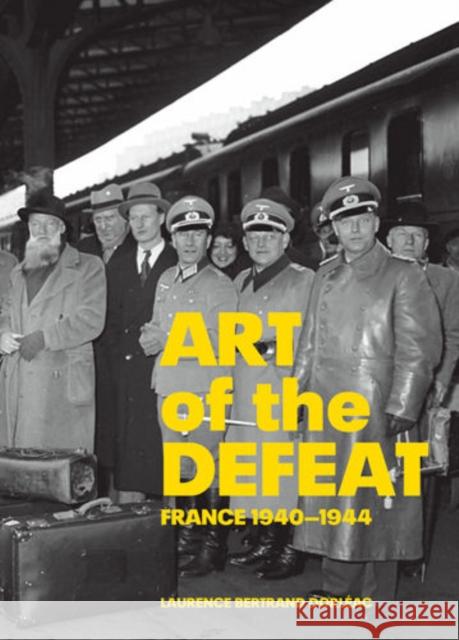 Art of Defeat - France 1940-1944 Laurence Bertrand Dorleac 9780892368914 GETTY TRUST PUBLICATIONS - książka