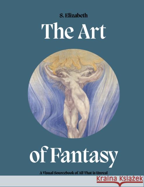 Art of Fantasy: A Visual Sourcebook of All That is Unreal S. Elizabeth 9780711279957 Frances Lincoln Publishers Ltd - książka