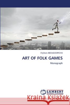 ART OF FOLK GAMES ABDUQODIROVA, O'g'ilxon 9786208445157 LAP Lambert Academic Publishing - książka