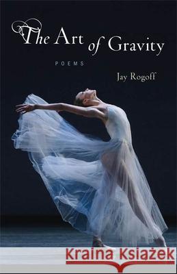 Art of Gravity: Poems Jay Rogoff 9780807138908 Louisiana State University Press - książka