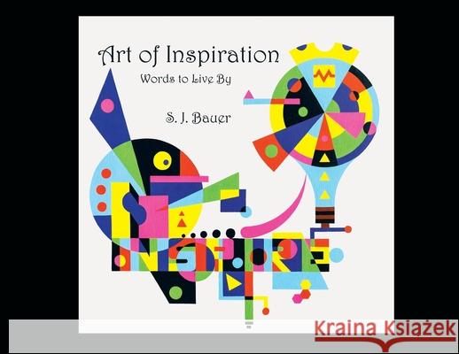 Art of Inspiration: Words to Live By Scott J. Bauer 9781734399912 Sjbauer.com - książka