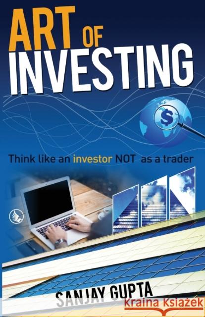 Art of Investing: Think like an investor NOT as a trader Gupta, Sanjay 9781943851393 White Falcon Self Publishing Platform - książka