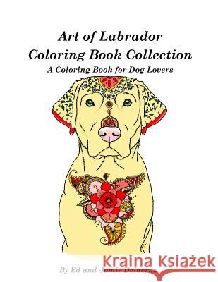 Art of Labrador Coloring Book Collection: A Coloring Book for Dog Lovers Ed Delacruz Jamie Delacruz 9781539557210 Createspace Independent Publishing Platform - książka